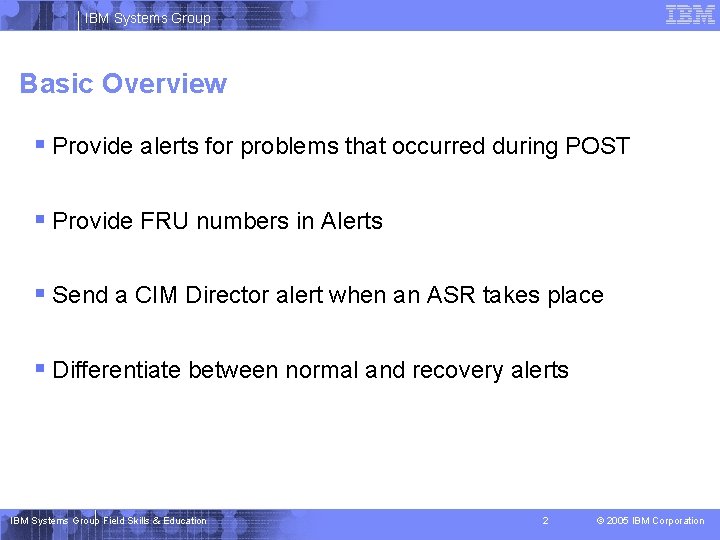 IBM Systems Group Basic Overview § Provide alerts for problems that occurred during POST