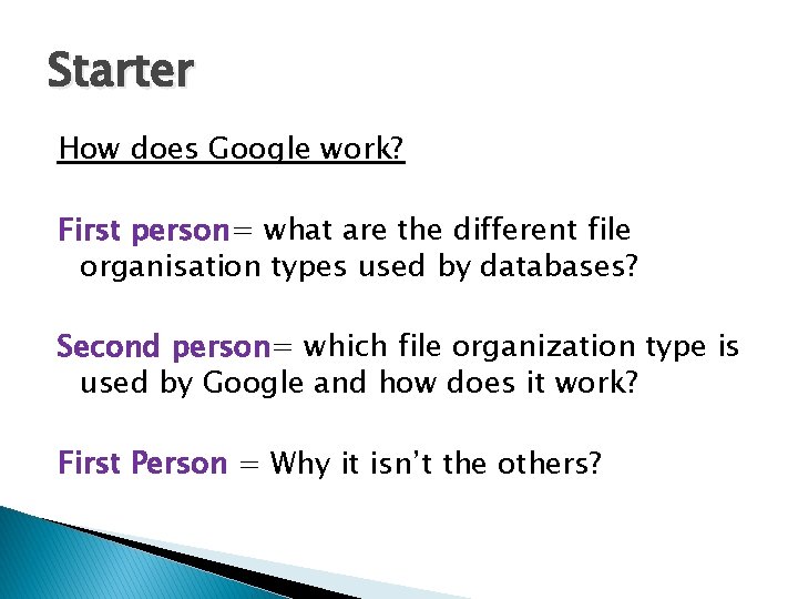 Starter How does Google work? First person= what are the different file organisation types