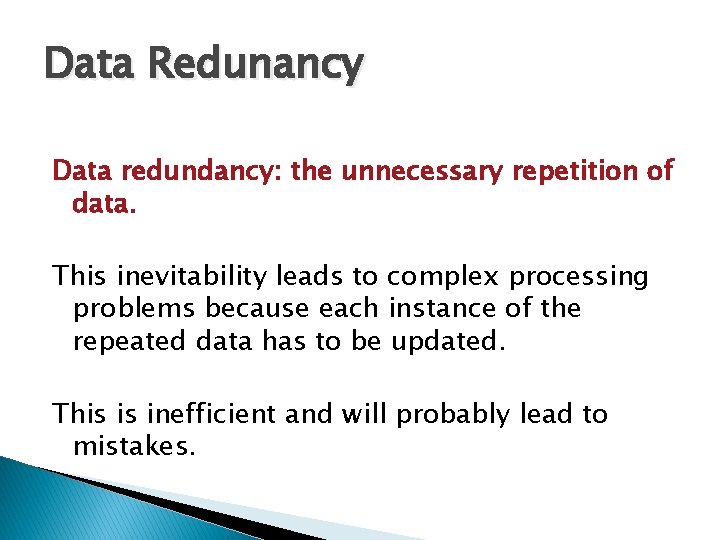 Data Redunancy Data redundancy: the unnecessary repetition of data. This inevitability leads to complex