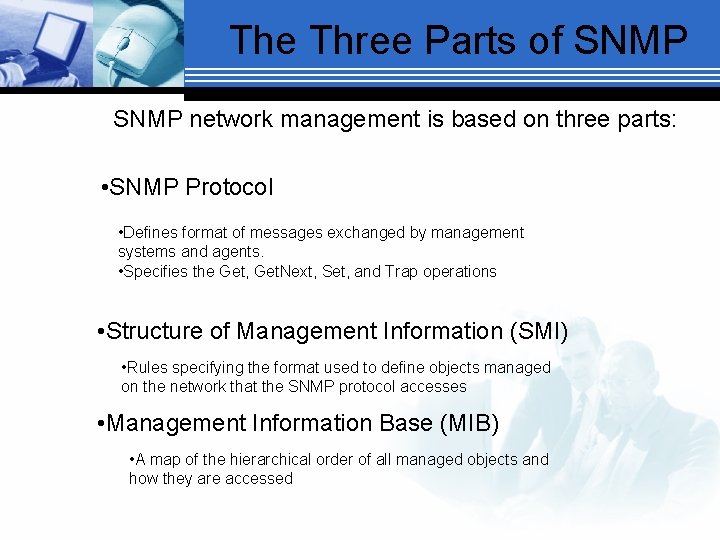 The Three Parts of SNMP network management is based on three parts: • SNMP