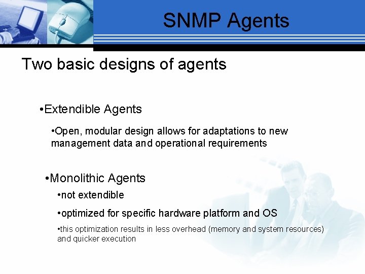 SNMP Agents Two basic designs of agents • Extendible Agents • Open, modular design