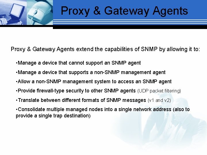 Proxy & Gateway Agents extend the capabilities of SNMP by allowing it to: •