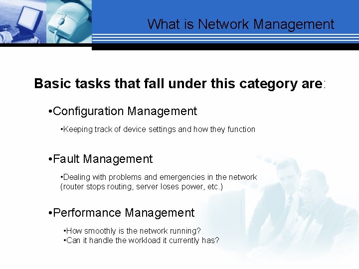 What is Network Management? Basic tasks that fall under this category are: • Configuration