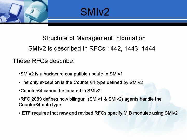 SMIv 2 Structure of Management Information SMIv 2 is described in RFCs 1442, 1443,