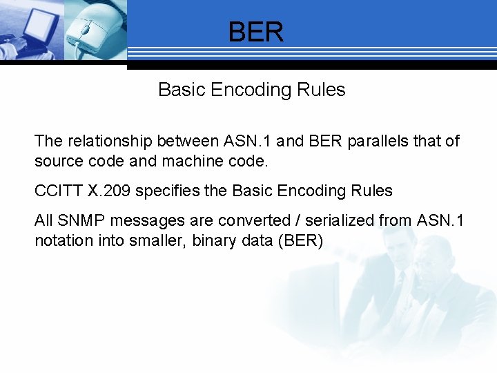 BER Basic Encoding Rules The relationship between ASN. 1 and BER parallels that of