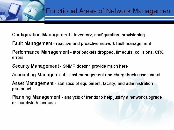 Functional Areas of Network Management Configuration Management - inventory, configuration, provisioning Fault Management -