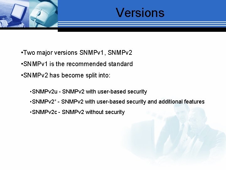 Versions • Two major versions SNMPv 1, SNMPv 2 • SNMPv 1 is the