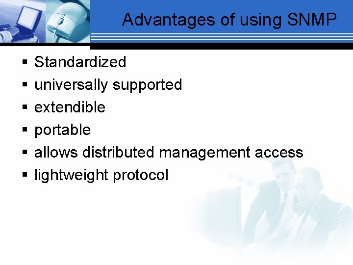 Advantages of using SNMP § § § Standardized universally supported extendible portable allows distributed