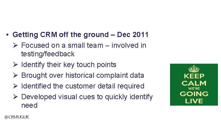 Going Live • Getting CRM off the ground – Dec 2011 Ø Focused on