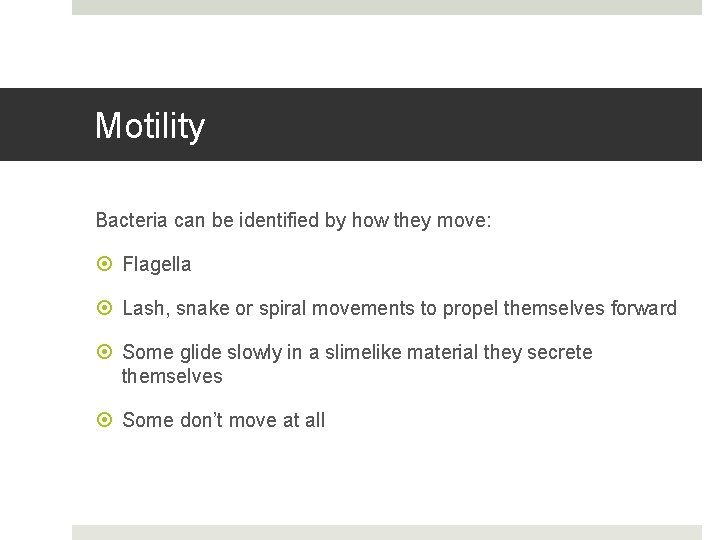 Motility Bacteria can be identified by how they move: Flagella Lash, snake or spiral