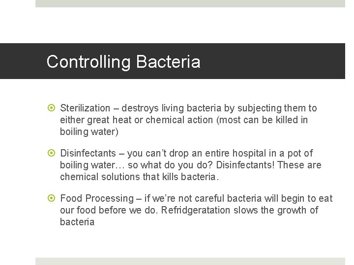 Controlling Bacteria Sterilization – destroys living bacteria by subjecting them to either great heat