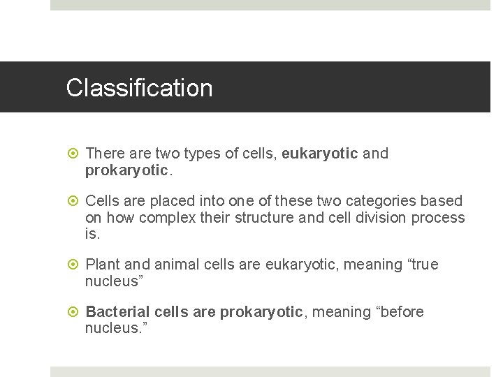 Classification There are two types of cells, eukaryotic and prokaryotic. Cells are placed into