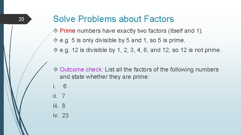 20 Solve Problems about Factors Prime numbers have exactly two factors (itself and 1). 20 Solve Problems about Factors Prime numbers have exactly two factors (itself and 1).