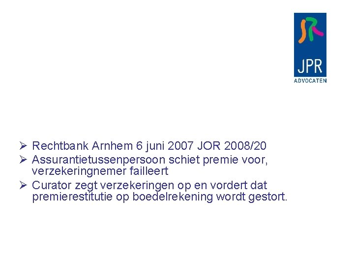 Ø Rechtbank Arnhem 6 juni 2007 JOR 2008/20 Ø Assurantietussenpersoon schiet premie voor, verzekeringnemer