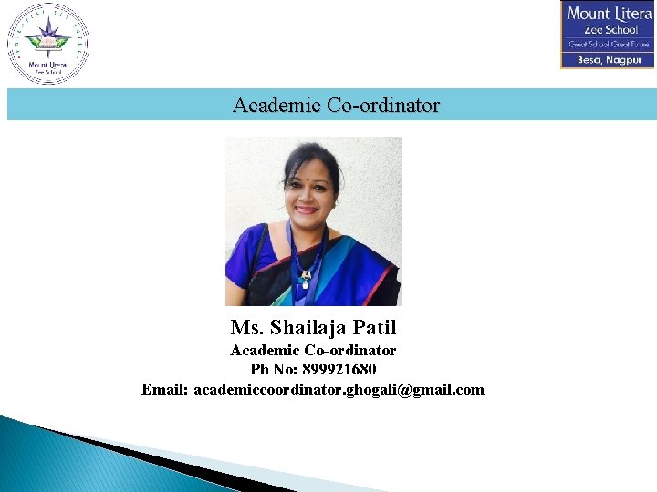 Academic Co-ordinator Ms. Shailaja Patil Academic Co-ordinator Ph No: 899921680 Email: academiccoordinator. ghogali@gmail. com