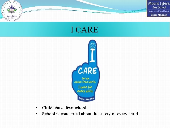 I CARE • Child abuse free school. • School is concerned about the safety