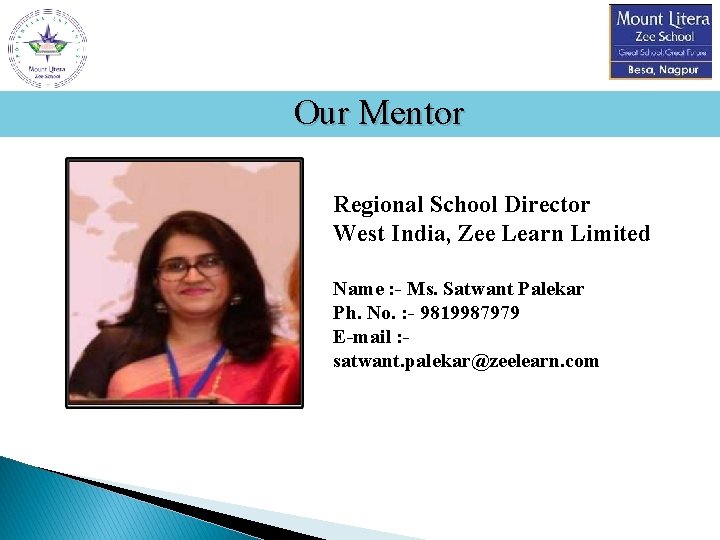 Our Mentor Regional School Director West India, Zee Learn Limited Name : - Ms.