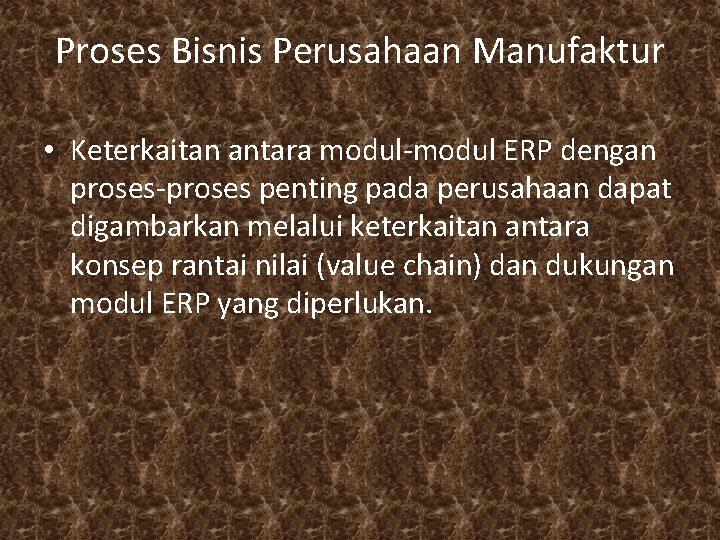 Proses Bisnis Perusahaan Manufaktur • Keterkaitan antara modul-modul ERP dengan proses-proses penting pada perusahaan