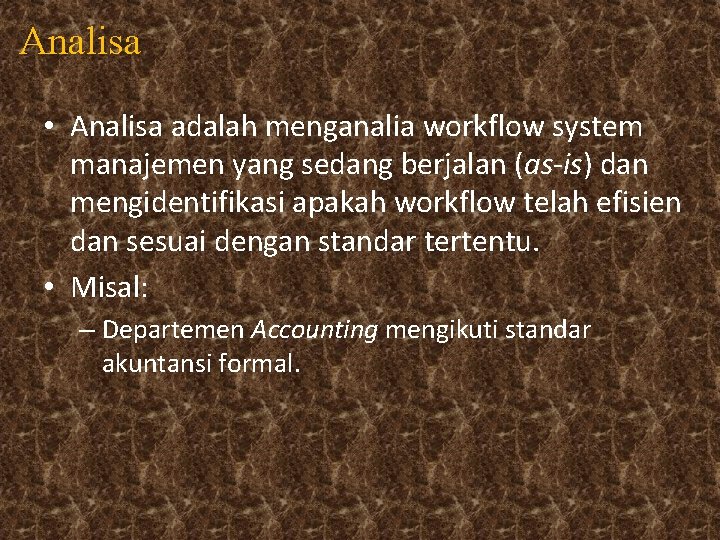 Analisa • Analisa adalah menganalia workflow system manajemen yang sedang berjalan (as-is) dan mengidentifikasi