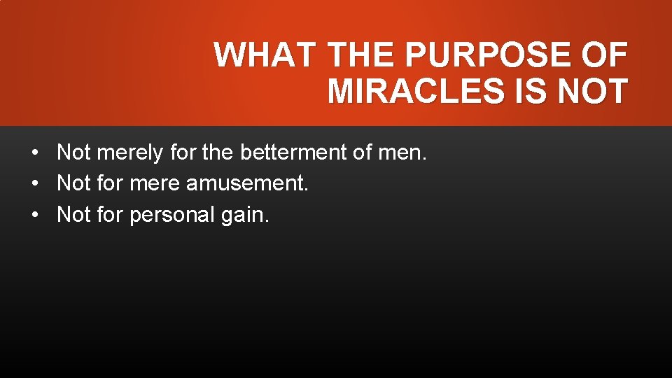 WHAT THE PURPOSE OF MIRACLES IS NOT • Not merely for the betterment of