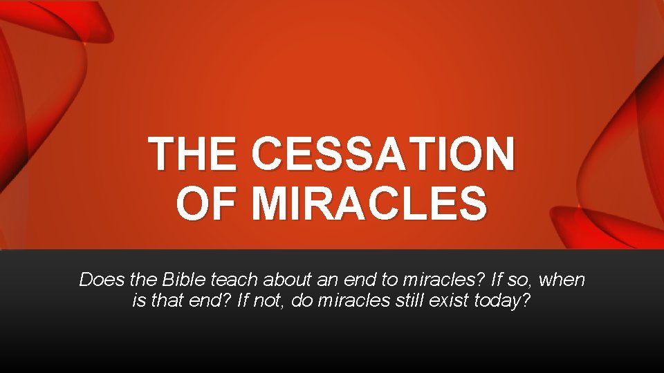 THE CESSATION OF MIRACLES Does the Bible teach about an end to miracles? If