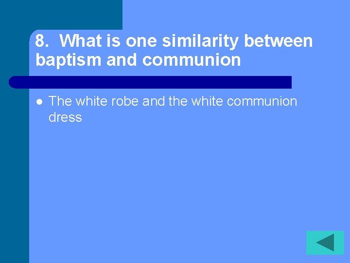 8. What is one similarity between baptism and communion l The white robe and