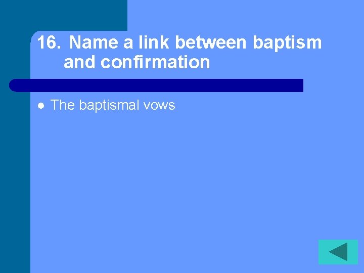 16. Name a link between baptism and confirmation l The baptismal vows 