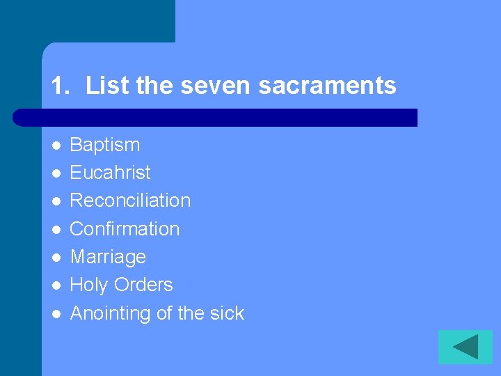 1. List the seven sacraments l l l l Baptism Eucahrist Reconciliation Confirmation Marriage