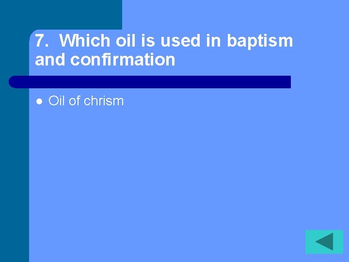 7. Which oil is used in baptism and confirmation l Oil of chrism 