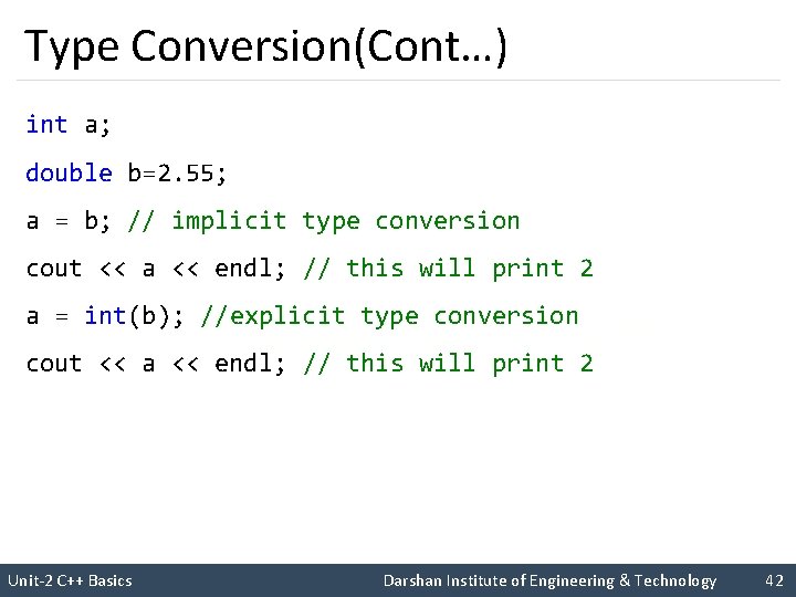 Type Conversion(Cont…) int a; double b=2. 55; a = b; // implicit type conversion