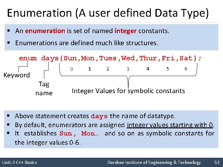 Enumeration (A user defined Data Type) § An enumeration is set of named integer