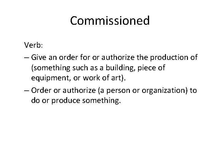 Commissioned Verb: – Give an order for or authorize the production of (something such