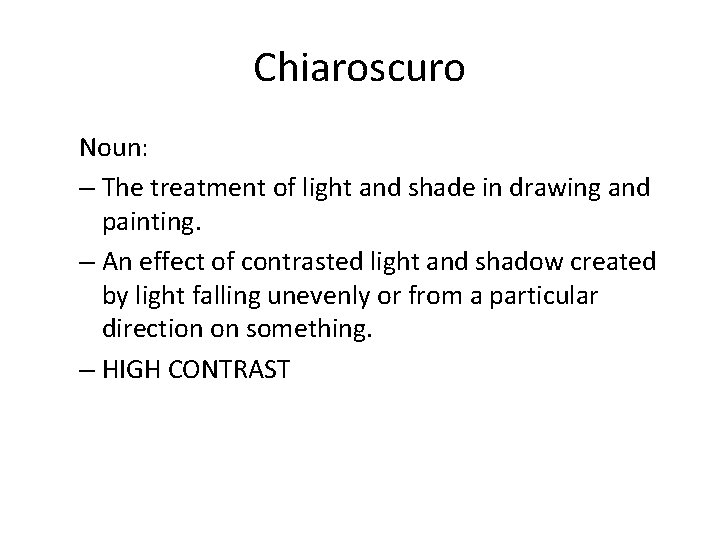 Chiaroscuro Noun: – The treatment of light and shade in drawing and painting. –