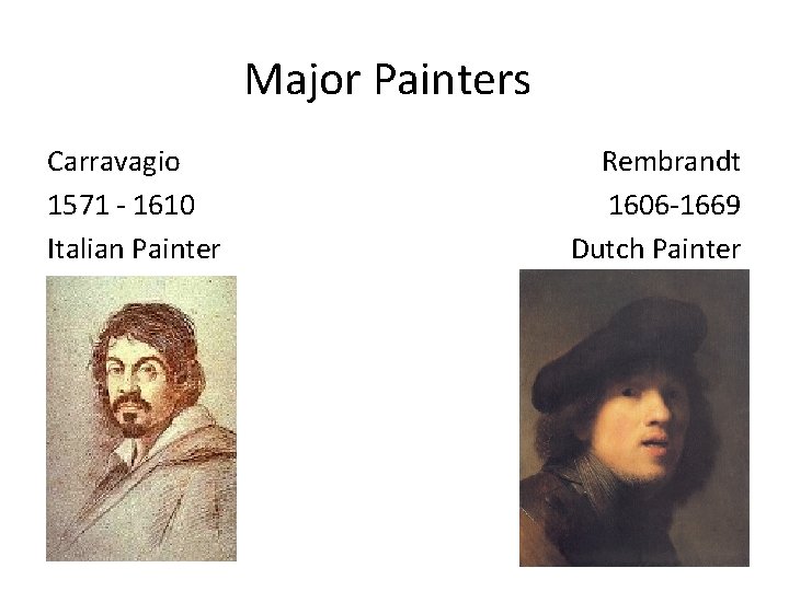 Major Painters Carravagio 1571 - 1610 Italian Painter Rembrandt 1606 -1669 Dutch Painter 