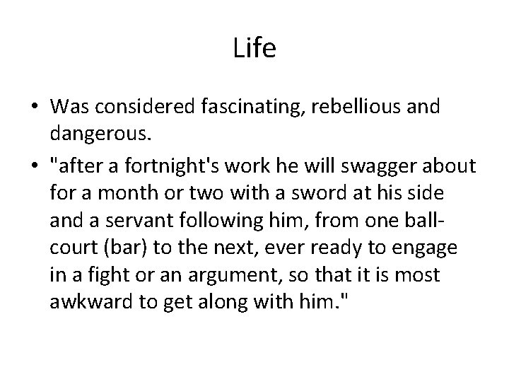 Life • Was considered fascinating, rebellious and dangerous. • "after a fortnight's work he