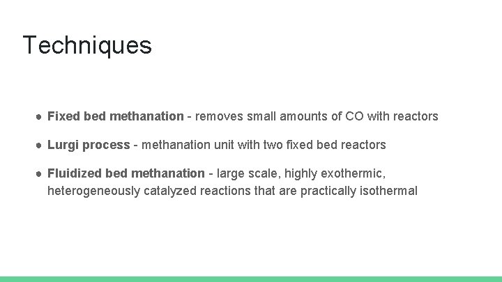 Techniques ● Fixed bed methanation - removes small amounts of CO with reactors ●