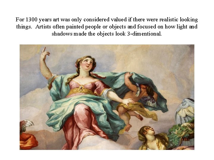 For 1300 years art was only considered valued if there were realistic looking things. For 1300 years art was only considered valued if there were realistic looking things.