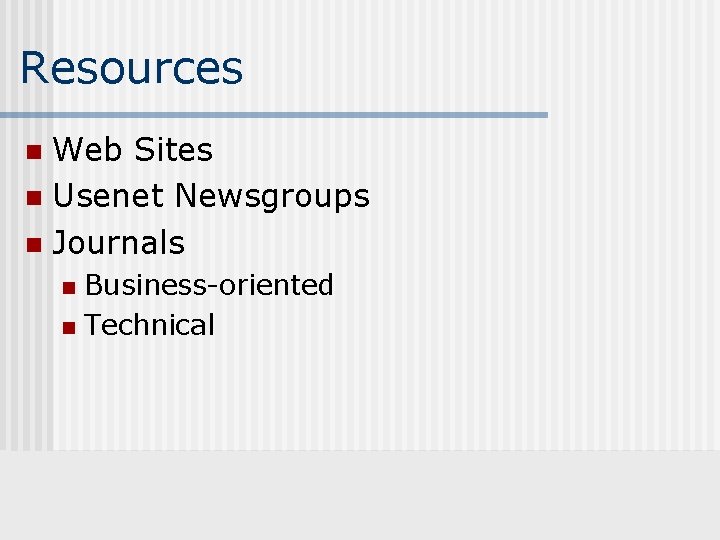 Resources Web Sites n Usenet Newsgroups n Journals n Business-oriented n Technical n 