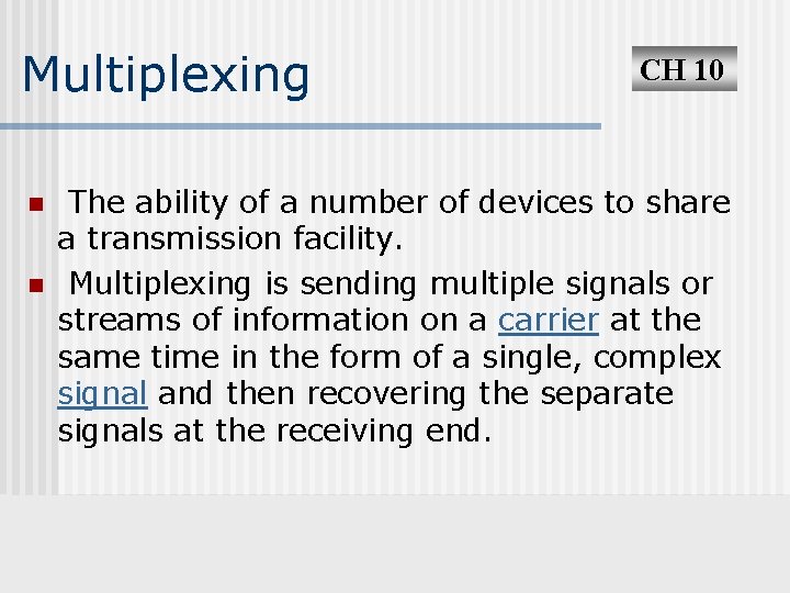 Multiplexing n n CH 10 The ability of a number of devices to share