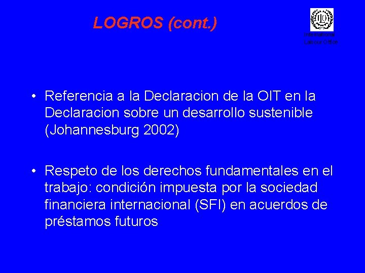 LOGROS (cont. ) International Labour Office • Referencia a la Declaracion de la OIT