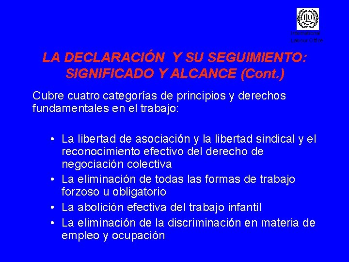 International Labour Office LA DECLARACIÓN Y SU SEGUIMIENTO: SIGNIFICADO Y ALCANCE (Cont. ) Cubre