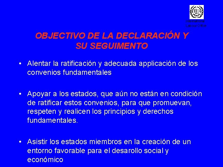 International Labour Office OBJECTIVO DE LA DECLARACIÓN Y SU SEGUIMENTO • Alentar la ratificación