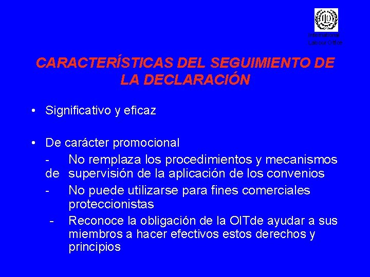 International Labour Office CARACTERÍSTICAS DEL SEGUIMIENTO DE LA DECLARACIÓN • Significativo y eficaz •