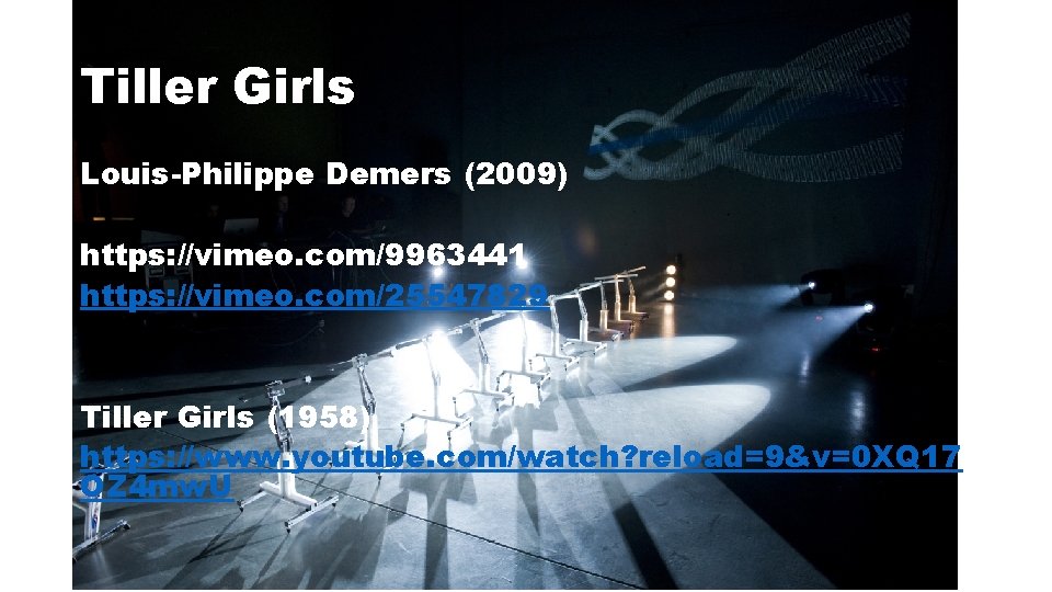 Tiller Girls Louis-Philippe Demers (2009) https: //vimeo. com/9963441 https: //vimeo. com/25547829 Tiller Girls (1958)
