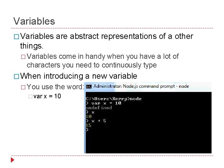 Variables � Variables are abstract representations of a other things. � Variables come in