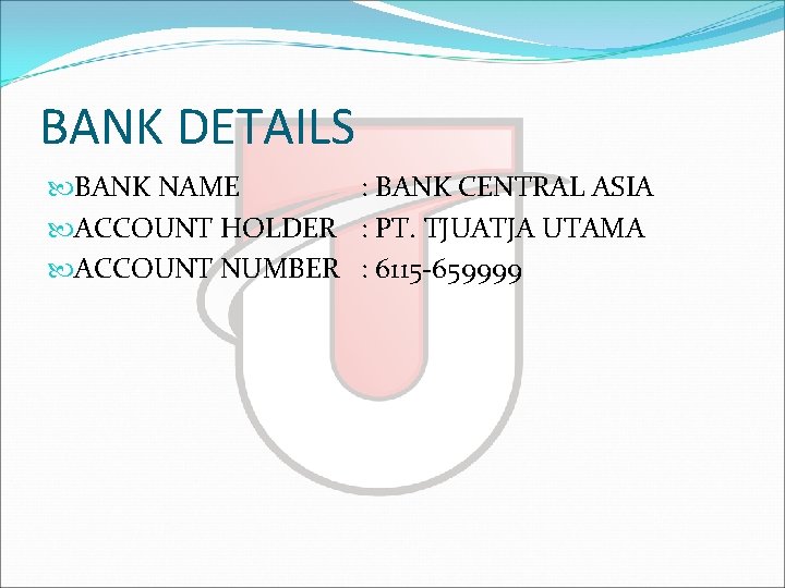 BANK DETAILS BANK NAME : BANK CENTRAL ASIA ACCOUNT HOLDER : PT. TJUATJA UTAMA