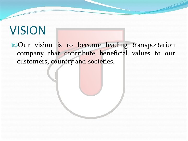 VISION Our vision is to become leading transportation company that contribute beneficial values to