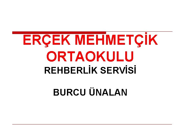 MAKBULE ERÇEK MEHMETÇİK ORTAOKULU REHBERLİK SERVİSİ BURCU ÜNALAN 23 