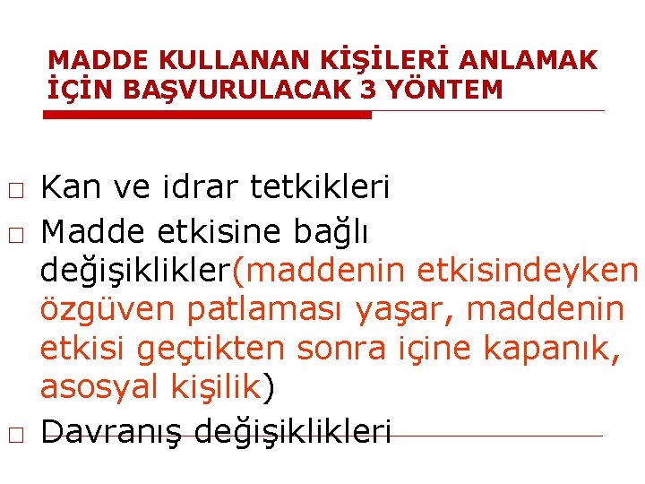 MADDE KULLANAN KİŞİLERİ ANLAMAK İÇİN BAŞVURULACAK 3 YÖNTEM □ Kan ve idrar tetkikleri □