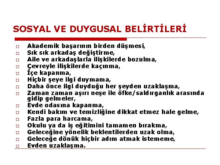 SOSYAL VE DUYGUSAL BELİRTİLERİ □ □ □ □ Akademik başarının birden düşmesi, Sık sık